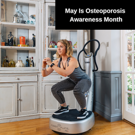 May Is Osteoporosis and Awareness Month. Power Plate is a Natural Way to Build Healthy Bone. May Is Osteoporosis and Awareness Month. Power Plate is a Natural Way to Build Healthy Bone.